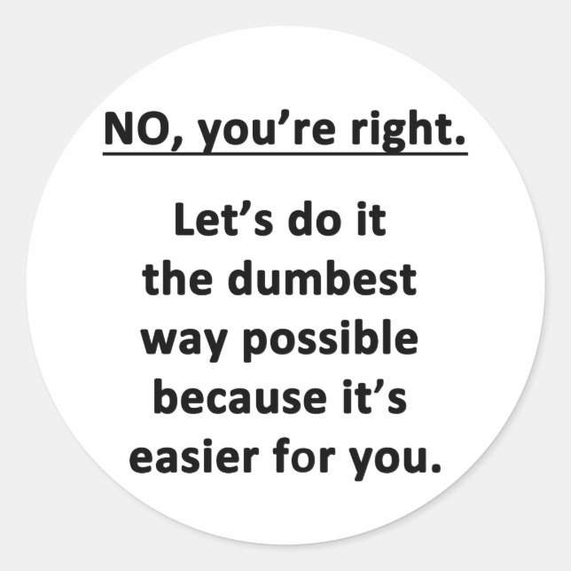 No. You're Right. Classic Round Sticker (Front)
