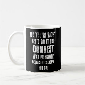 No You'Re Right Let'S Do It The Dumbest Way Possib Coffee Mug