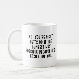no, you're right let's do the dumbest way possible coffee mug