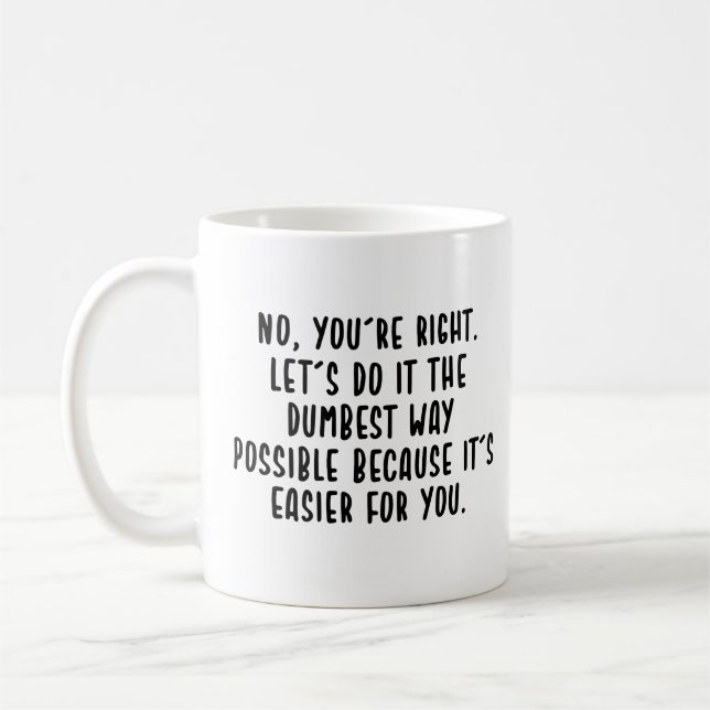 no, you're right let's do the dumbest way possible coffee mug (Left)