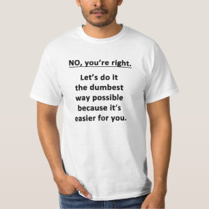 No. You're Right. T-Shirt