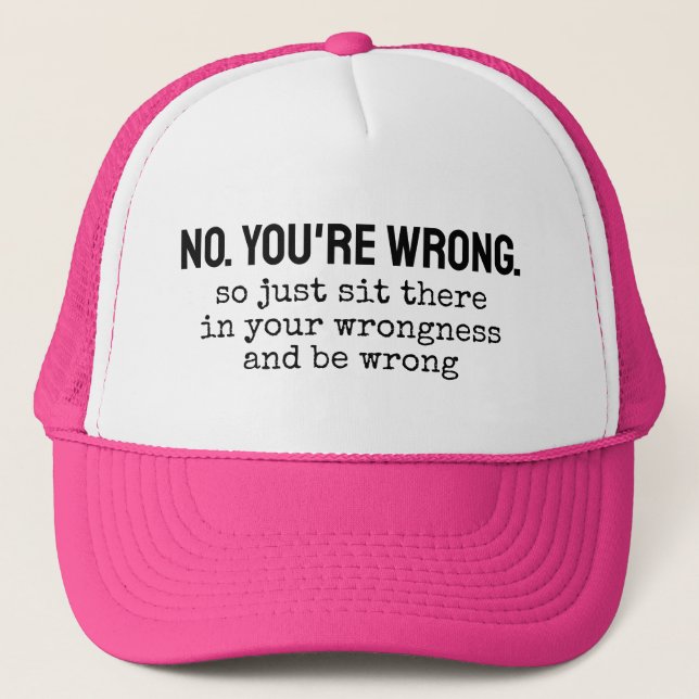 No, you're wrong so just sit there in your wrongne trucker hat (Front)