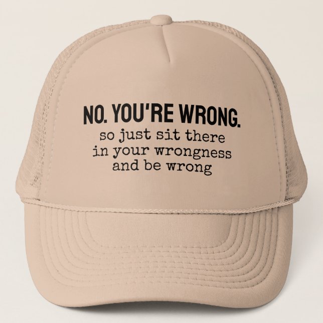 No, you're wrong so just sit there in your wrongne trucker hat (Front)