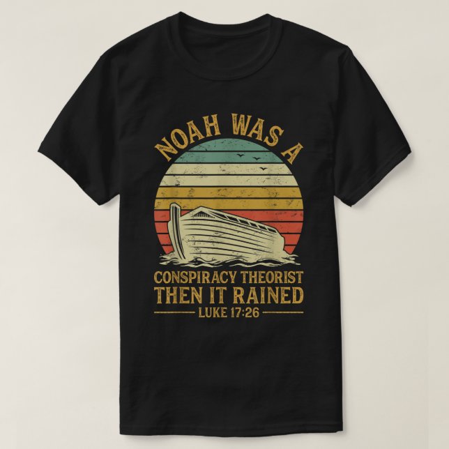 Noah Was A Conspiracy Theorist Then It Rained Chri T-Shirt (Design Front)