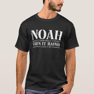 Noah Was A Conspiracy Theorist Then It Rained  T-Shirt