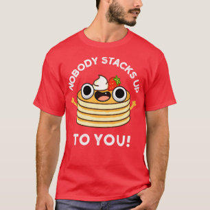 Nobdy Stacks Up To You Cute Pancake Pun T-Shirt