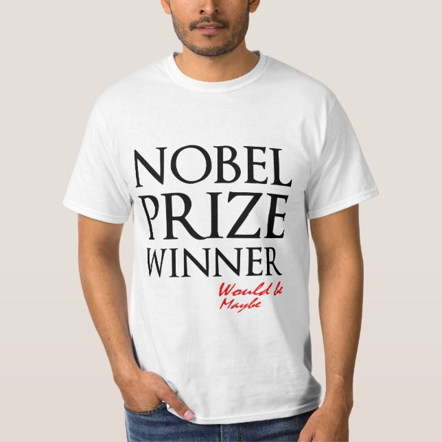 Nobel Prize Winner would be, maybe funny elegant T-Shirt (Front)
