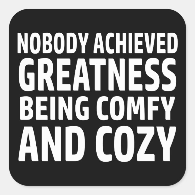 Nobody Achieved Greatness Being Comfy And Cosy Square Sticker (Front)