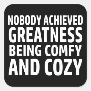 Nobody Achieved Greatness Being Comfy And Cosy Square Sticker