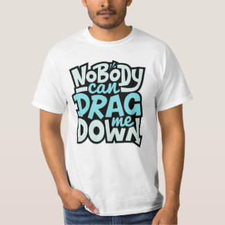 Nobody Can Drag Me Down T-Shirt