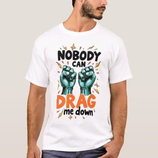 Nobody Can Drag Me Down t shirt