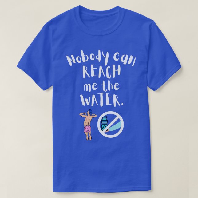 Nobody can reach me the water 10 T-Shirt (Design Front)