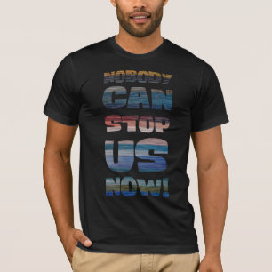 Nobody can stop us now! T-Shirt