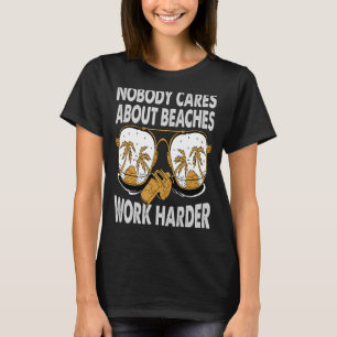 Nobody Cares About Beaches Work Harder Motivation T-Shirt