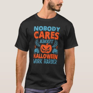 Nobody Cares About Halloween Work Harder Motivatio T-Shirt