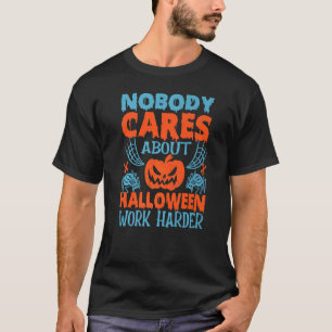 Nobody Cares About Halloween Work Harder Motivatio T-Shirt