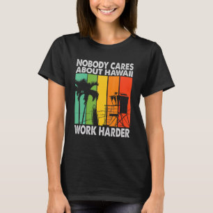 Nobody Cares About Hawaii Work Harder Motivationa T-Shirt