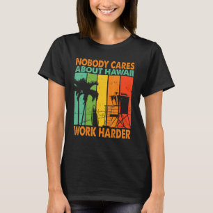 Nobody Cares About Hawaii Work Harder Motivationa T-Shirt