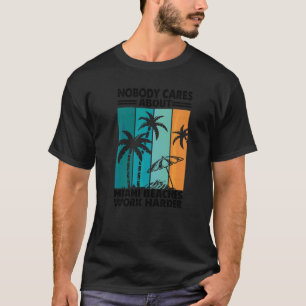 Nobody Cares About Miami Beaches Work Harder Moti T-Shirt