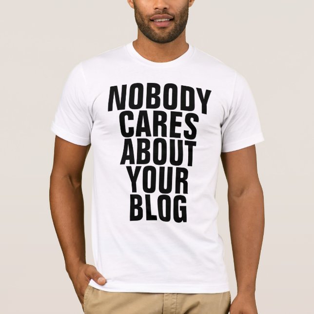 Nobody Cares About Your Blog T-Shirt (Front)