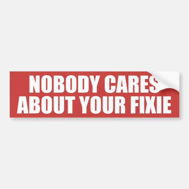 Nobody Cares About Your Fixie Bumper Sticker (Front)