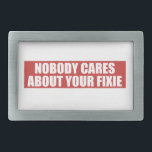 Nobody Cares About Your Fixie Rectangular Belt Buckle<br><div class="desc">It's got no gears,  great. Nice bright colours,  sweet. Oh,  and no brakes,  that's smart. Seriously,  nobody cares.</div>