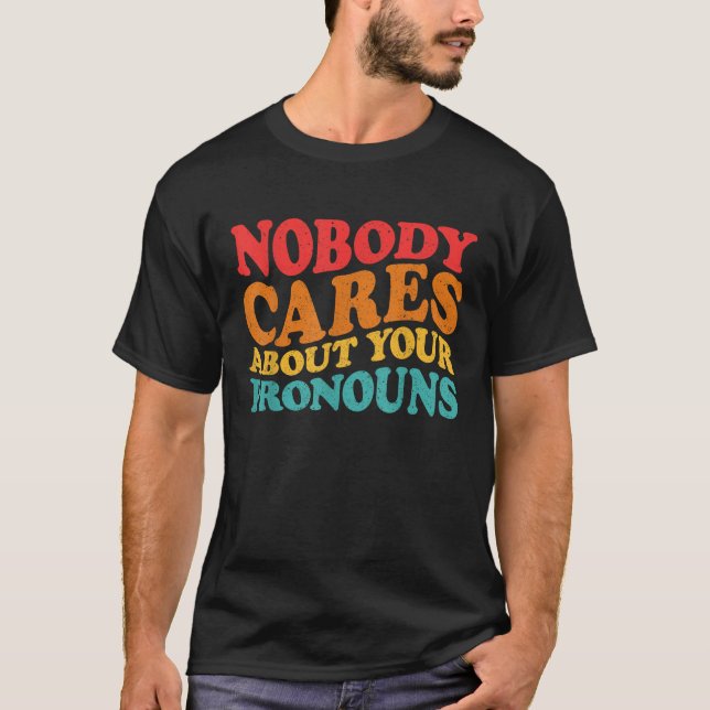 Nobody Cares About Your Pronouns Funny Sarcastic V T-Shirt (Front)
