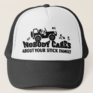 Nobody Cares About Your Stick Family # Trucker Hat