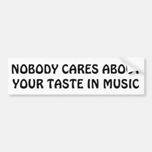 Nobody Cares About Your Taste In Music Bumper Sticker