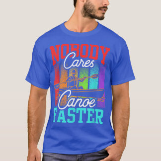 Nobody Cares Canoe Faster Sayings Team Motivation T-Shirt