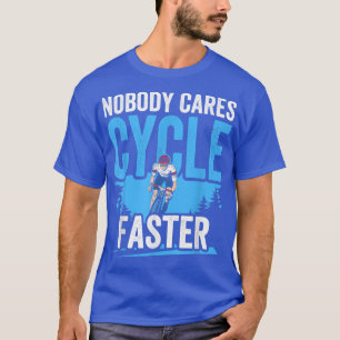 Nobody Cares Cycle Faster Team Motivation Sayings T-Shirt