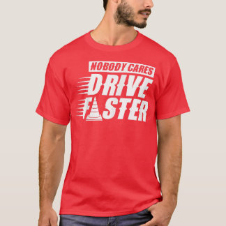 Nobody Cares Drive Faster Sayings Cute Motivation  T-Shirt