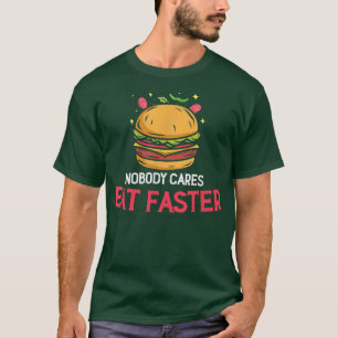 Nobody Cares Eat Faster, Cheeseburger Hamburger Lo T-Shirt