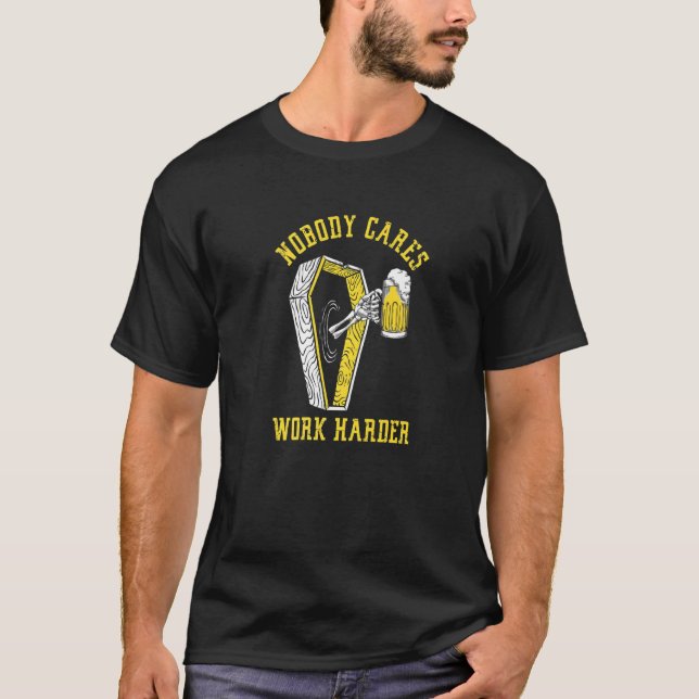 Nobody Cares Harder Work Skeleton Drinking Beer Co T-Shirt (Front)