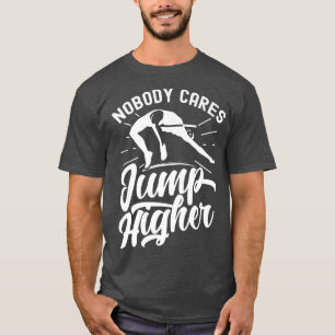 Nobody Cares Jump Higher Cute Sayings Motivation T T-Shirt