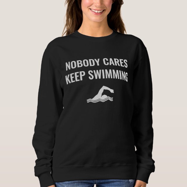 Nobody Cares Keep Swimming Sweatshirt (Front)