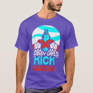 Nobody Cares Kick Harder Cute Motivation Sayings T T-Shirt