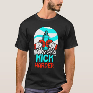 Nobody Cares Kick Harder Cute Motivation Sayings T T-Shirt