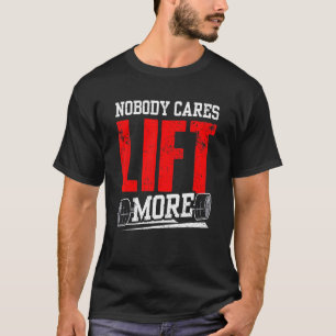 Nobody Cares Lift More Team Cute Motivation Saying T-Shirt