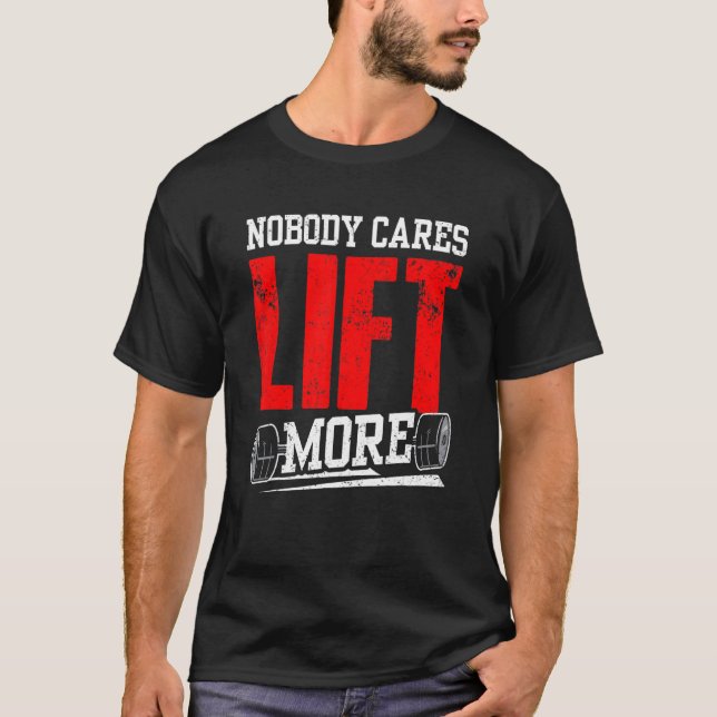 Nobody Cares Lift More Team Cute Motivation Saying T-Shirt (Front)
