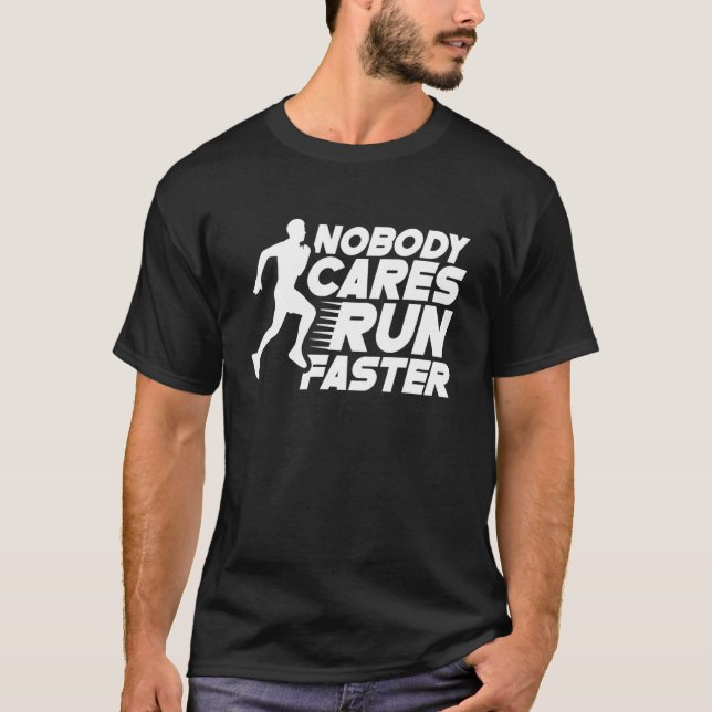 Nobody Cares Run Faster Sayings Motivation Team Cu T-Shirt (Front)