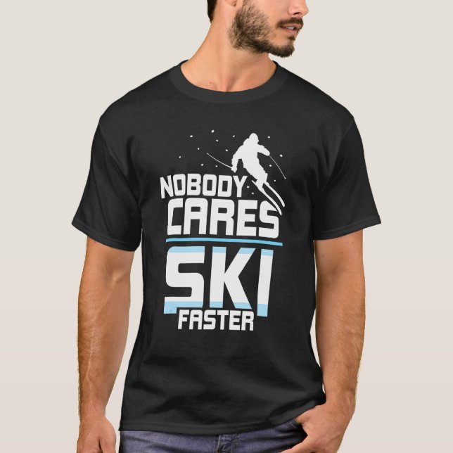 Nobody Cares Ski Faster Team Sayings Motivation Cu T-Shirt (Front)