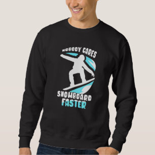 Nobody Cares Snowboard Faster Motivation Cute Sayi Sweatshirt