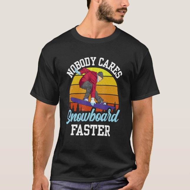 Nobody Cares Snowboard Faster Team Sayings Cute Mo T-Shirt (Front)