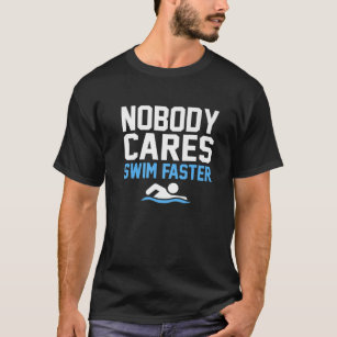Nobody Cares Swim Faster Fun Swimmer Swimming Coac T-Shirt