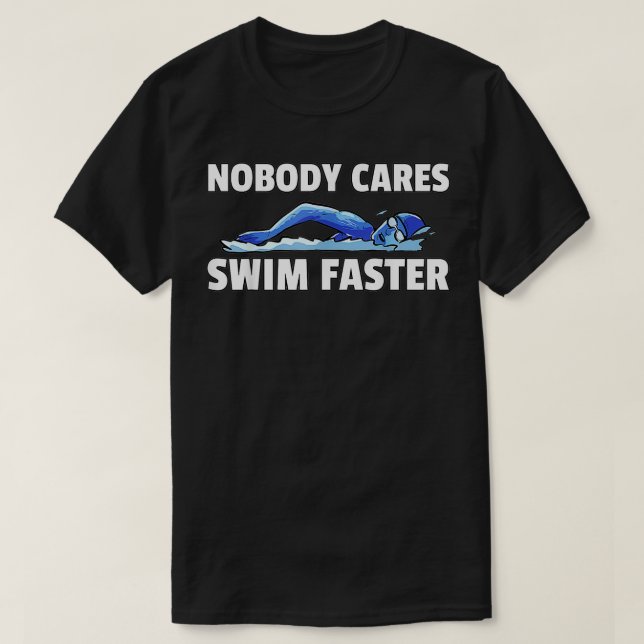 Nobody Cares Swim Faster Gift Swimming Swim Swimme T-Shirt (Design Front)