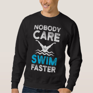 Nobody Cares Swim Faster Swimmers Swimming Team C Sweatshirt