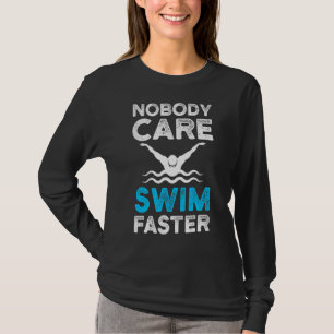 Nobody Cares Swim Faster Swimmers Swimming Team C T-Shirt