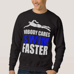Nobody Cares Swim Faster Swimming Team Coach For M Sweatshirt