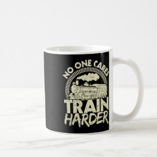 Nobody Cares Train Harder Gym Locomotive Weightlif Coffee Mug